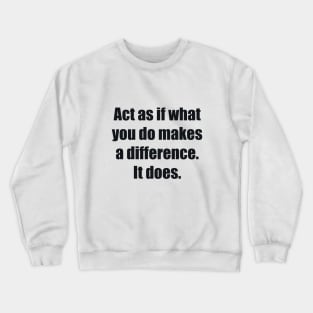 Act as if what you do makes a difference. It does Crewneck Sweatshirt